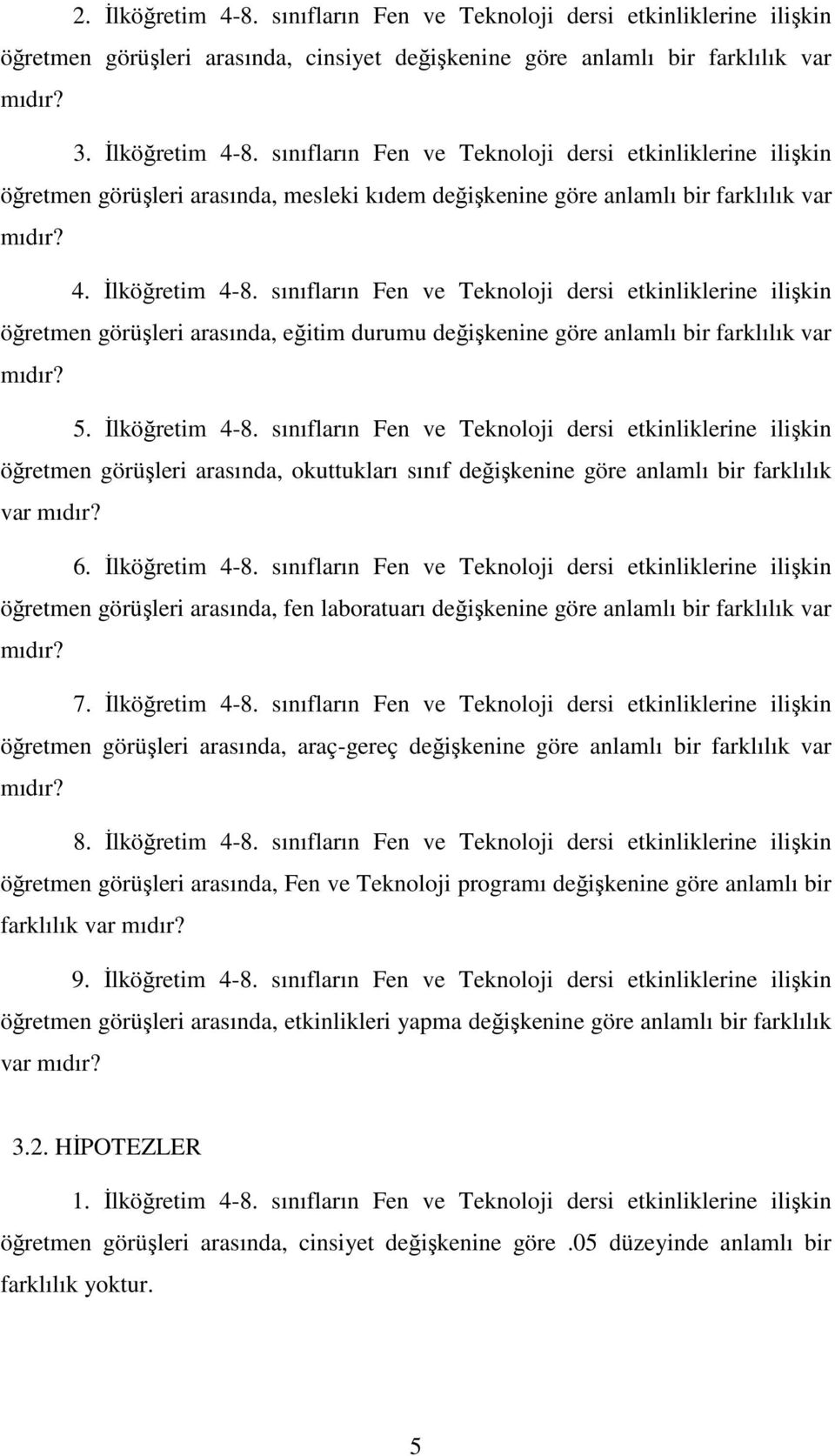 6. İlköğretim 4-8. sınıfların Fen ve Teknoloji dersi etkinliklerine ilişkin öğretmen görüşleri arasında, fen laboratuarı değişkenine göre anlamlı bir farklılık var mıdır? 7. İlköğretim 4-8. sınıfların Fen ve Teknoloji dersi etkinliklerine ilişkin öğretmen görüşleri arasında, araç-gereç değişkenine göre anlamlı bir farklılık var mıdır?