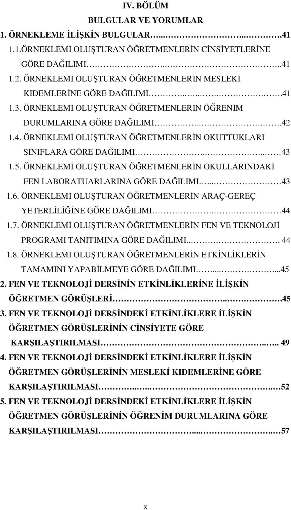 .... 43 1.5. ÖRNEKLEMİ OLUŞTURAN ÖĞRETMENLERİN OKULLARINDAKİ FEN LABORATUARLARINA GÖRE DAĞILIMI... 43 1.6. ÖRNEKLEMİ OLUŞTURAN ÖĞRETMENLERİN ARAÇ-GEREÇ YETERLİLİĞİNE GÖRE DAĞILIMI. 44 1.7.