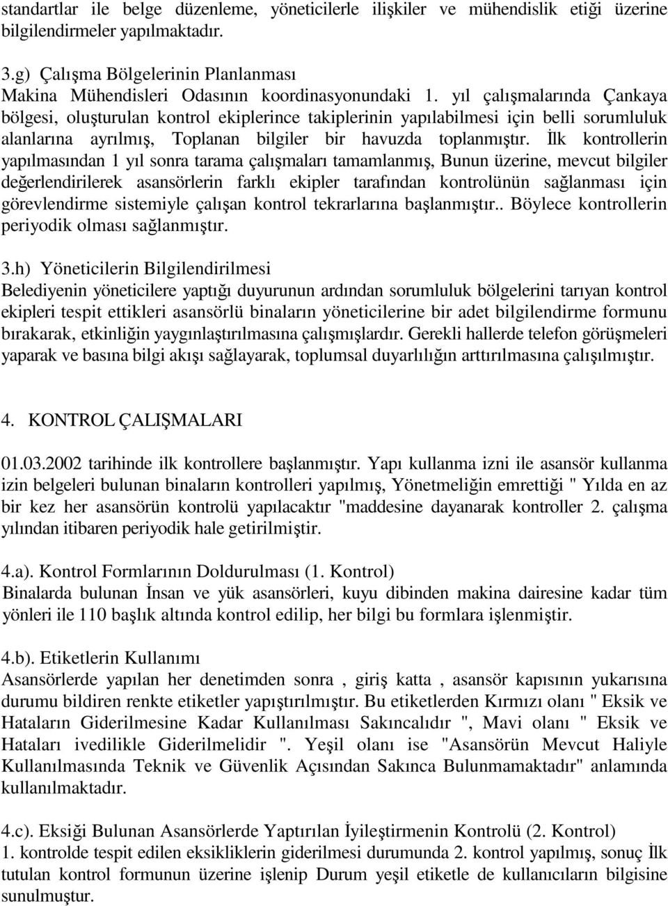 yıl çalışmalarında Çankaya bölgesi, oluşturulan kontrol ekiplerince takiplerinin yapılabilmesi için belli sorumluluk alanlarına ayrılmış, Toplanan bilgiler bir havuzda toplanmıştır.