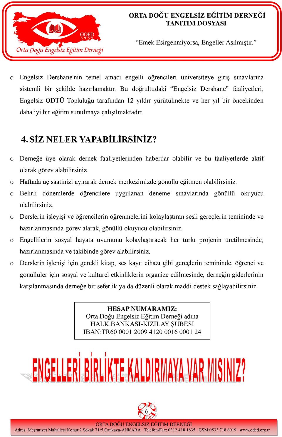 SİZ NELER YAPABİLİRSİNİZ? o Derneğe üye olarak dernek faaliyetlerinden haberdar olabilir ve bu faaliyetlerde aktif olarak görev alabilirsiniz.