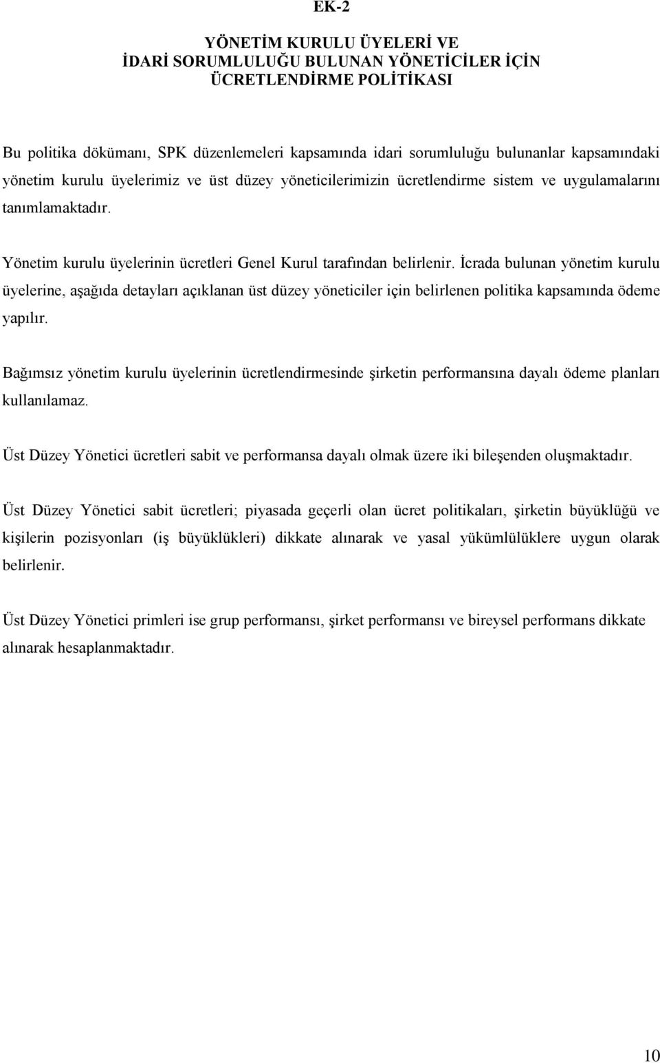 İcrada bulunan yönetim kurulu üyelerine, aşağıda detayları açıklanan üst düzey yöneticiler için belirlenen politika kapsamında ödeme yapılır.