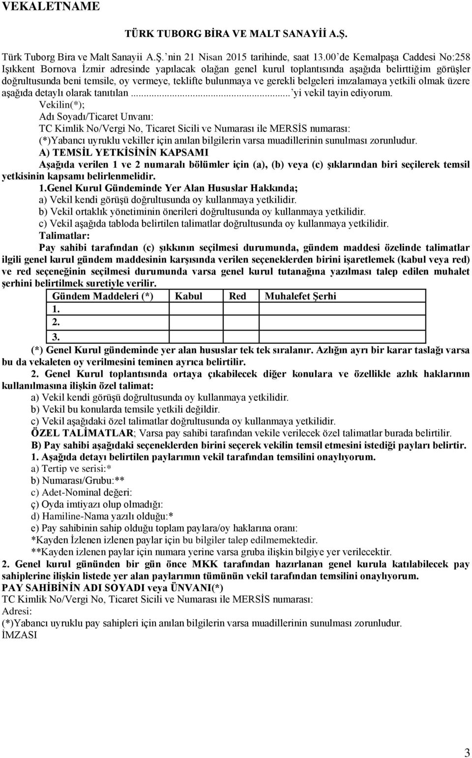 gerekli belgeleri imzalamaya yetkili olmak üzere aşağıda detaylı olarak tanıtılan... yi vekil tayin ediyorum.