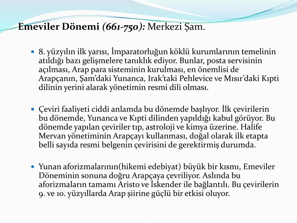 olması. Çeviri faaliyeti ciddi anlamda bu dönemde başlıyor. İlk çevirilerin bu dönemde, Yunanca ve Kıpti dilinden yapıldığı kabul görüyor. Bu dönemde yapılan çeviriler tıp, astroloji ve kimya üzerine.