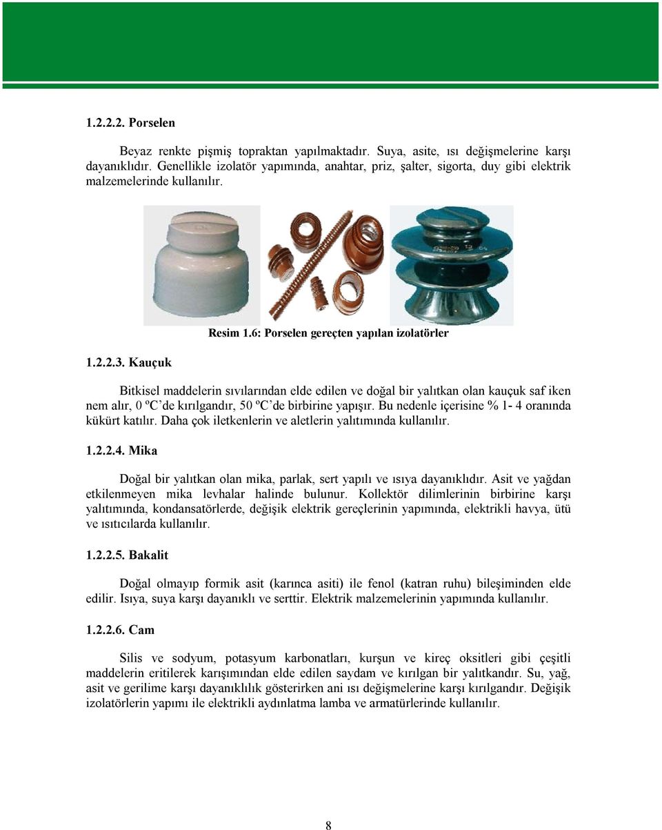 6: Porselen gereçten yapılan izolatörler Bitkisel maddelerin sıvılarından elde edilen ve doğal bir yalıtkan olan kauçuk saf iken nem alır, 0 ºC de kırılgandır, 50 ºC de birbirine yapışır.