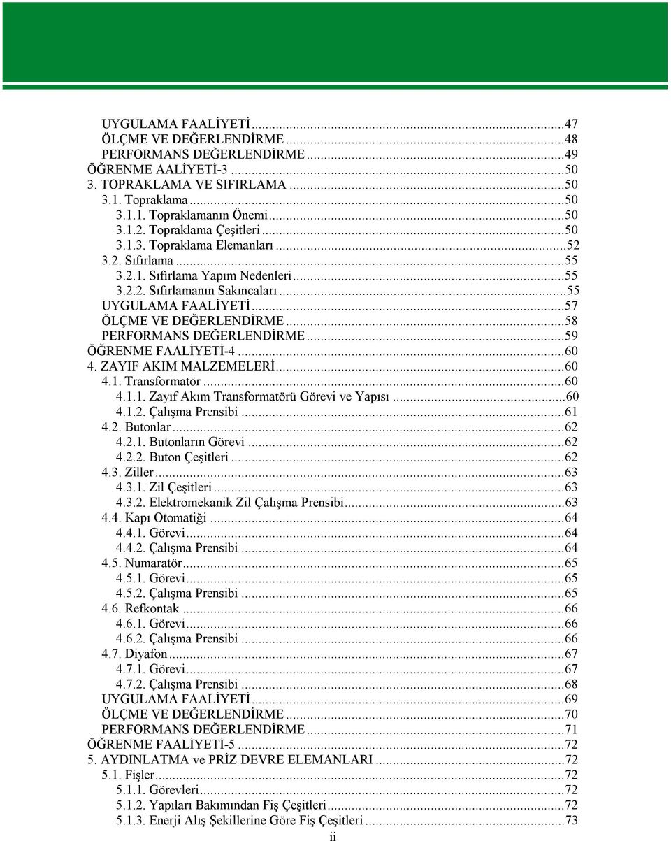 ..58 PERFORMANS DEĞERLENDİRME...59 ÖĞRENME FAALİYETİ-4...60 4. ZAYIF AKIM MALZEMELERİ...60 4.1. Transformatör...60 4.1.1. Zayıf Akım Transformatörü Görevi ve Yapısı...60 4.1.2. Çalışma Prensibi...61 4.