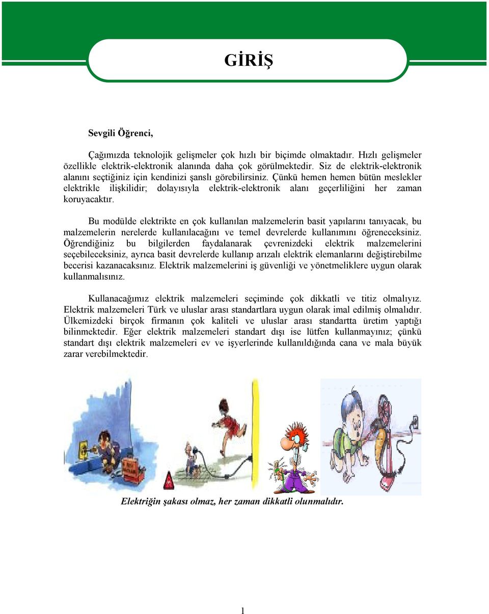 Çünkü hemen hemen bütün meslekler elektrikle ilişkilidir; dolayısıyla elektrik-elektronik alanı geçerliliğini her zaman koruyacaktır.