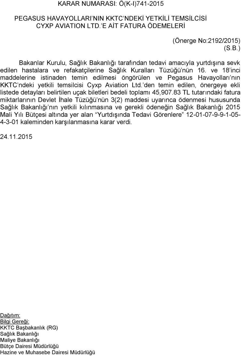 ve 18 inci maddelerine istinaden temin edilmesi öngörülen ve Pegasus Havayolları nın KKTC ndeki yetkili temsilcisi Cyxp Aviation Ltd.