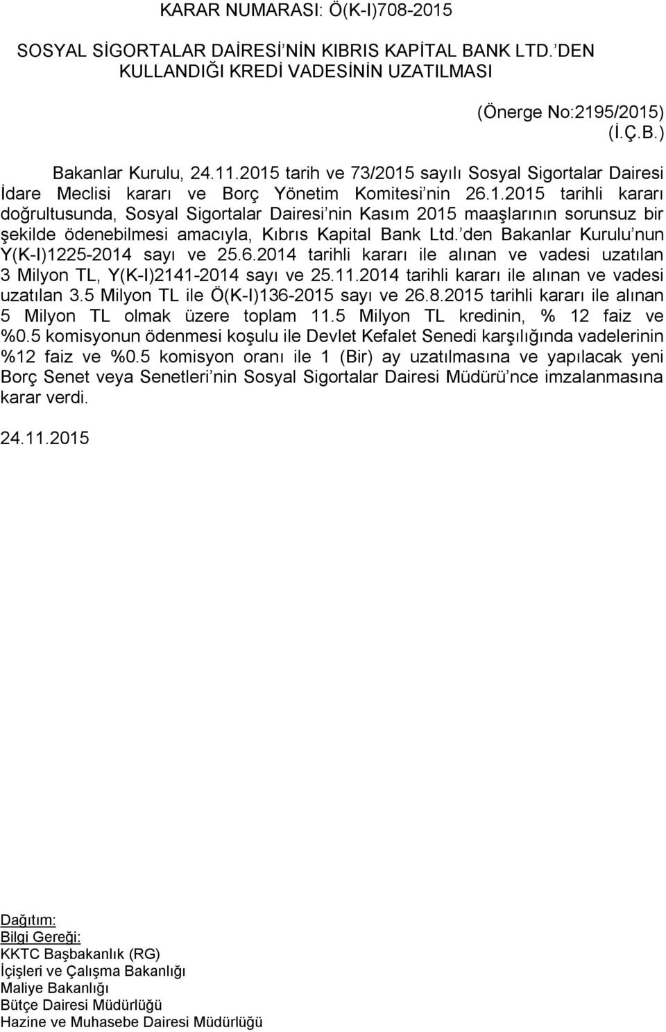 den Bakanlar Kurulu nun Y(K-I)1225-2014 sayı ve 25.6.2014 tarihli kararı ile alınan ve vadesi uzatılan 3 Milyon TL, Y(K-I)2141-2014 sayı ve 25.11.2014 tarihli kararı ile alınan ve vadesi uzatılan 3.5 Milyon TL ile Ö(K-I)136-2015 sayı ve 26.