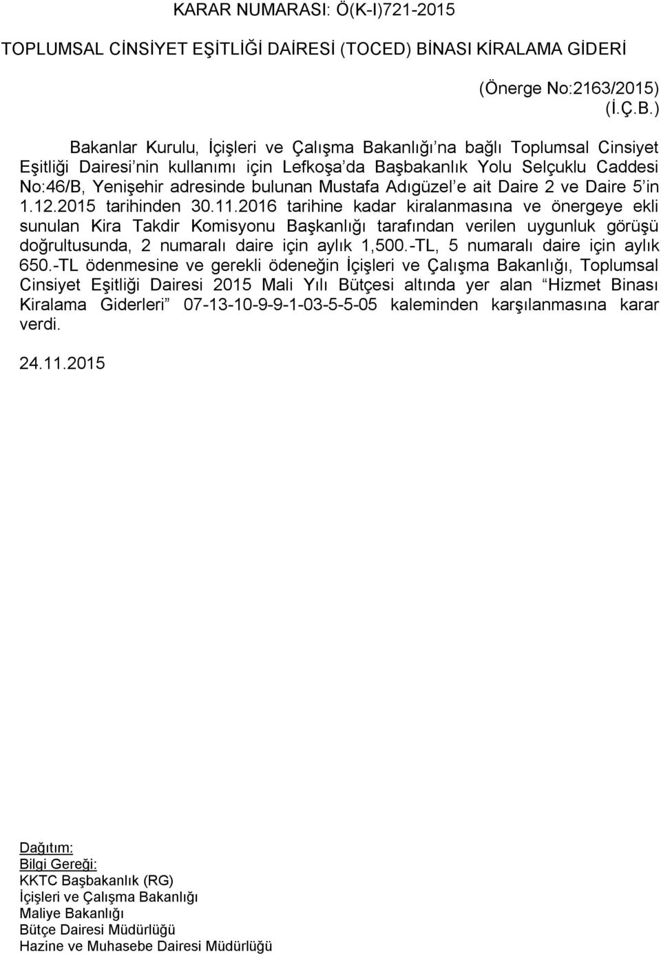 ) Bakanlar Kurulu, İçişleri ve Çalışma Bakanlığı na bağlı Toplumsal Cinsiyet Eşitliği Dairesi nin kullanımı için Lefkoşa da lık Yolu Selçuklu Caddesi No:46/B, Yenişehir adresinde bulunan Mustafa