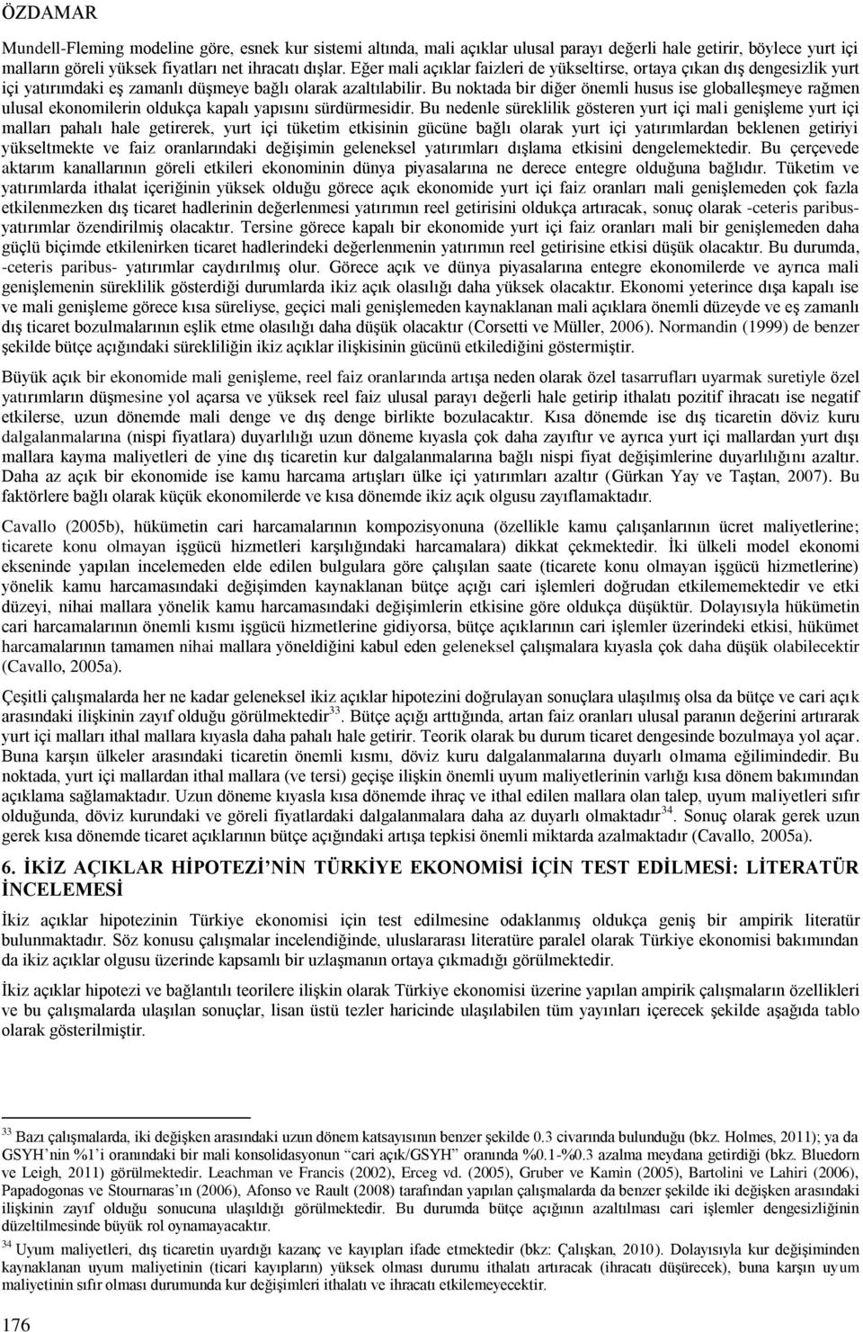 Bu noktada bir diğer önemli husus ise globalleşmeye rağmen ulusal ekonomilerin oldukça kapalı yapısını sürdürmesidir.