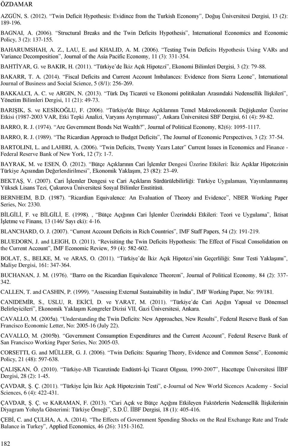 Testing Twin Deficits Hypothesis Using VARs and Variance Decomposition, Journal of the Asia Pacific Economy, 11 (3): 331-354. BAHTİYAR, G. ve BAKIR, H. (2011).