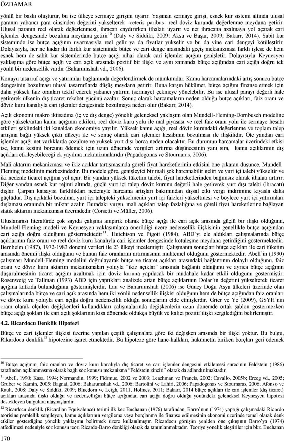 Ulusal paranın reel olarak değerlenmesi, ihracatı caydırırken ithalatı uyarır ve net ihracatta azalmaya yol açarak cari işlemler dengesinde bozulma meydana getirir 10 (Daly ve Siddiki, 2009; Aksu ve