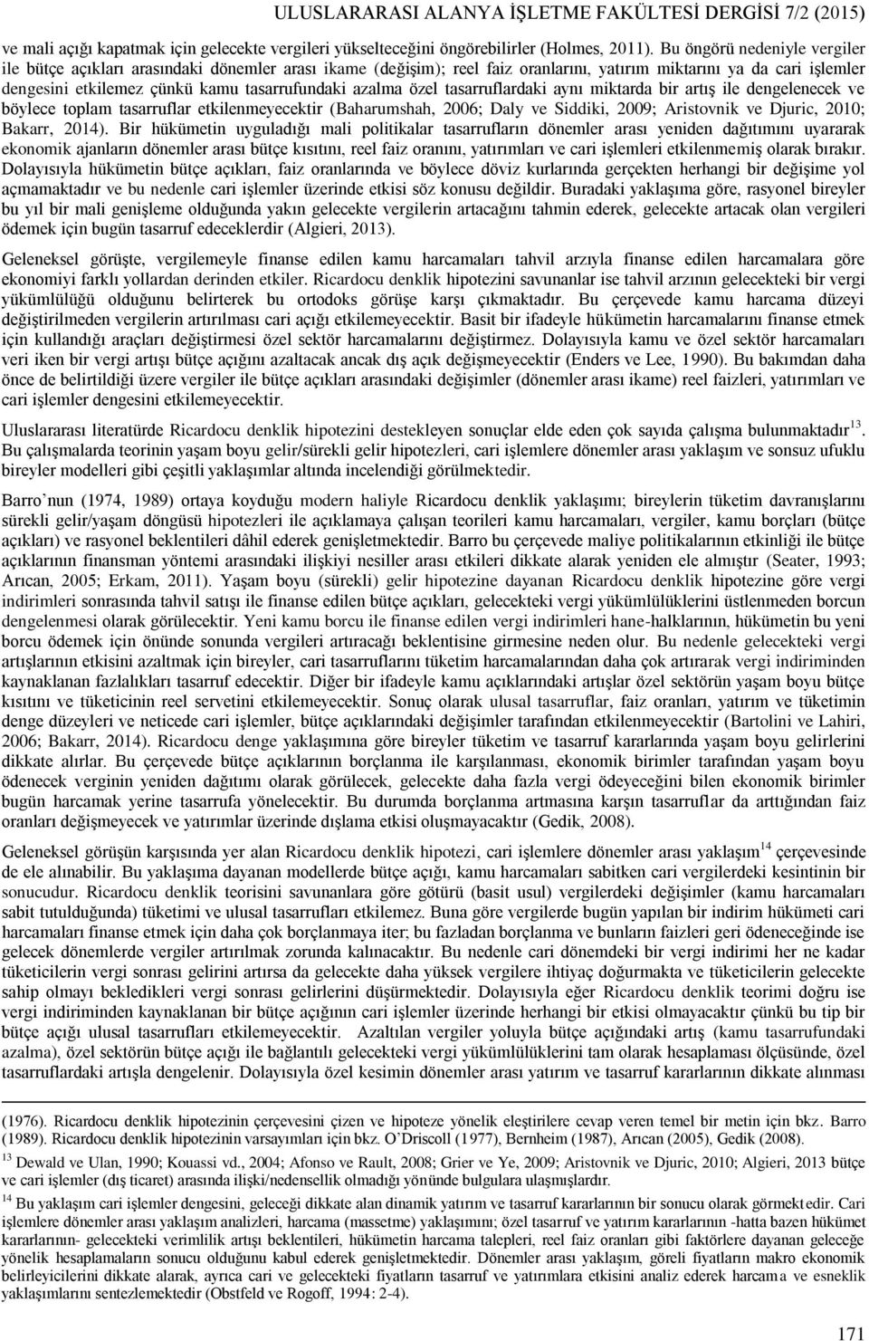 azalma özel tasarruflardaki aynı miktarda bir artış ile dengelenecek ve böylece toplam tasarruflar etkilenmeyecektir (Baharumshah, 2006; Daly ve Siddiki, 2009; Aristovnik ve Djuric, 2010; Bakarr,