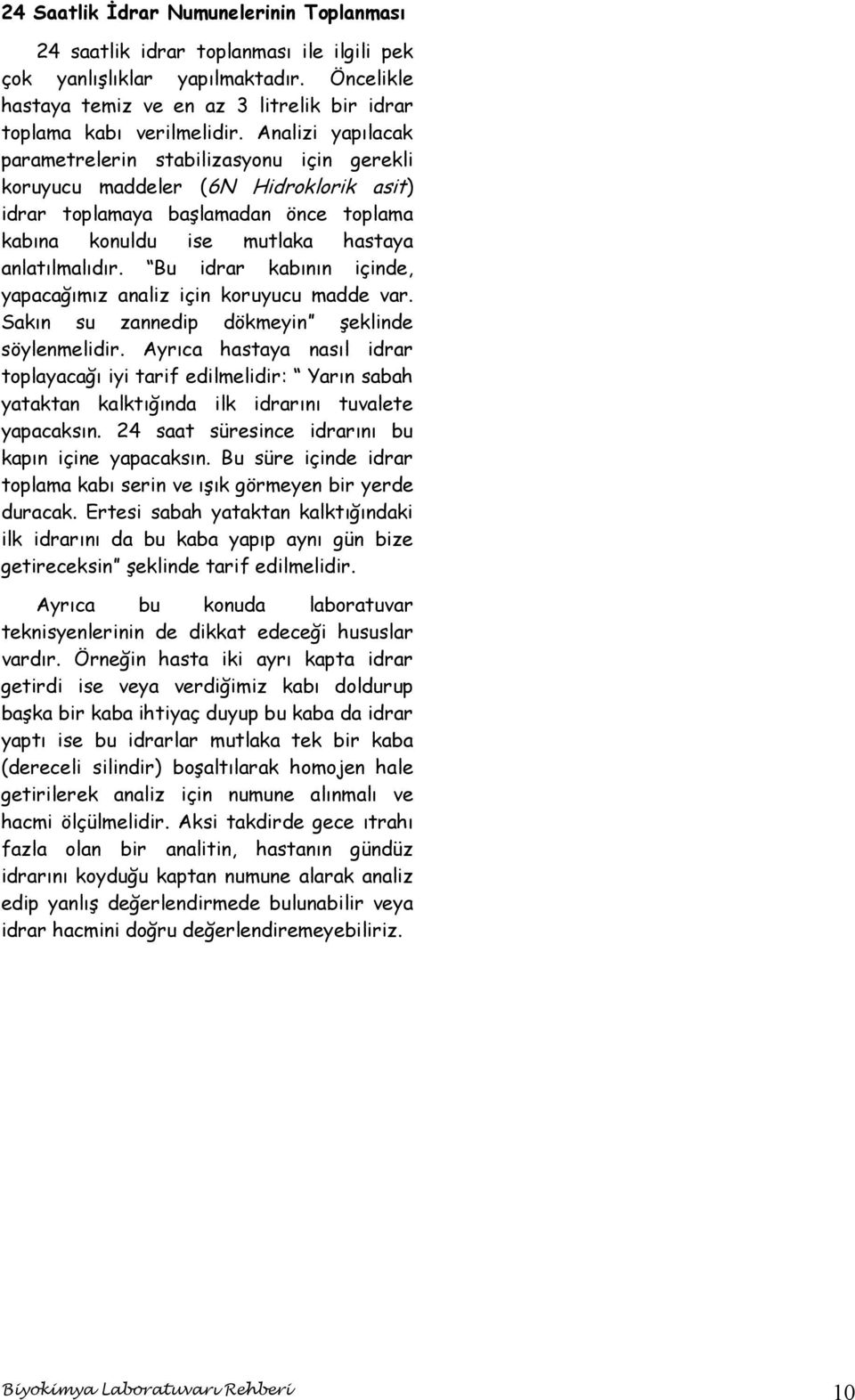 Bu idrar kabının içinde, yapacağımız analiz için koruyucu madde var. Sakın su zannedip dökmeyin şeklinde söylenmelidir.