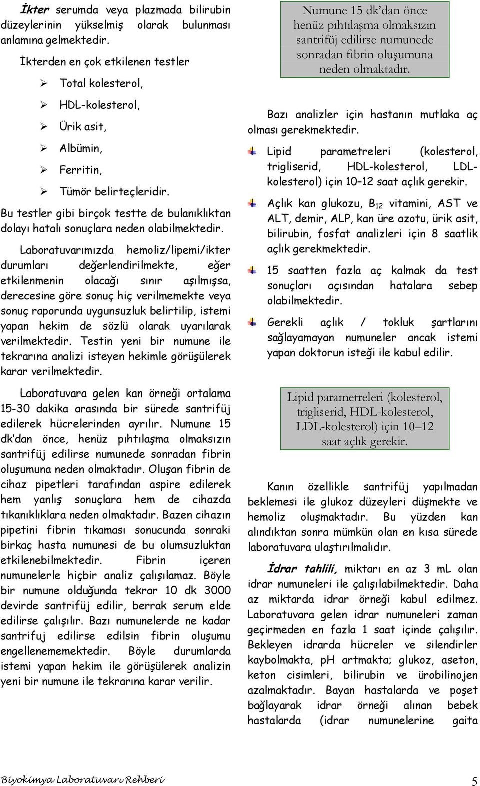 Bu testler gibi birçok testte de bulanıklıktan dolayı hatalı sonuçlara neden olabilmektedir.