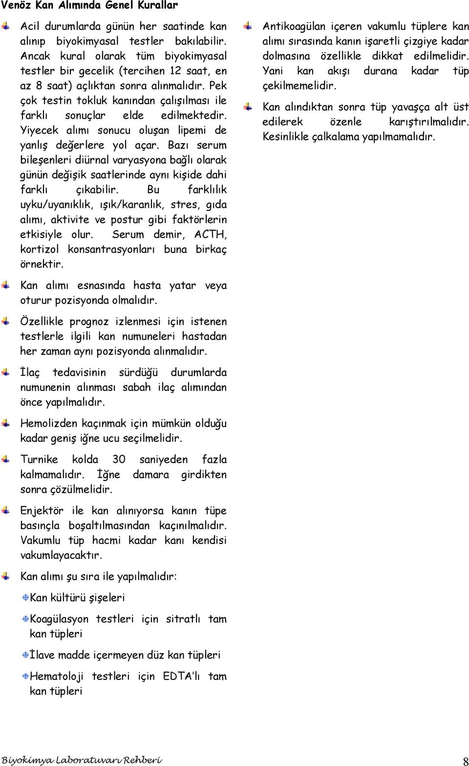 Yiyecek alımı sonucu oluşan lipemi de yanlış değerlere yol açar. Bazı serum bileşenleri diürnal varyasyona bağlı olarak günün değişik saatlerinde aynı kişide dahi farklı çıkabilir.