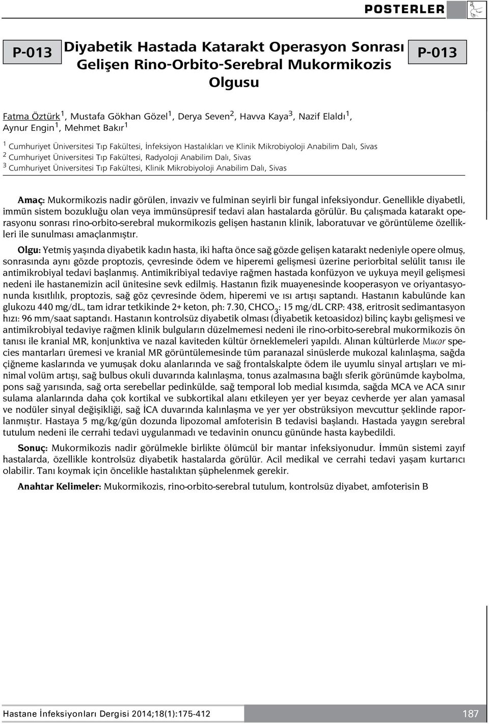 Sivas 3 Cumhuriyet Üniversitesi Tıp Fakültesi, Klinik Mikrobiyoloji Anabilim Dalı, Sivas Amaç: Mukormikozis nadir görülen, invaziv ve fulminan seyirli bir fungal infeksiyondur.