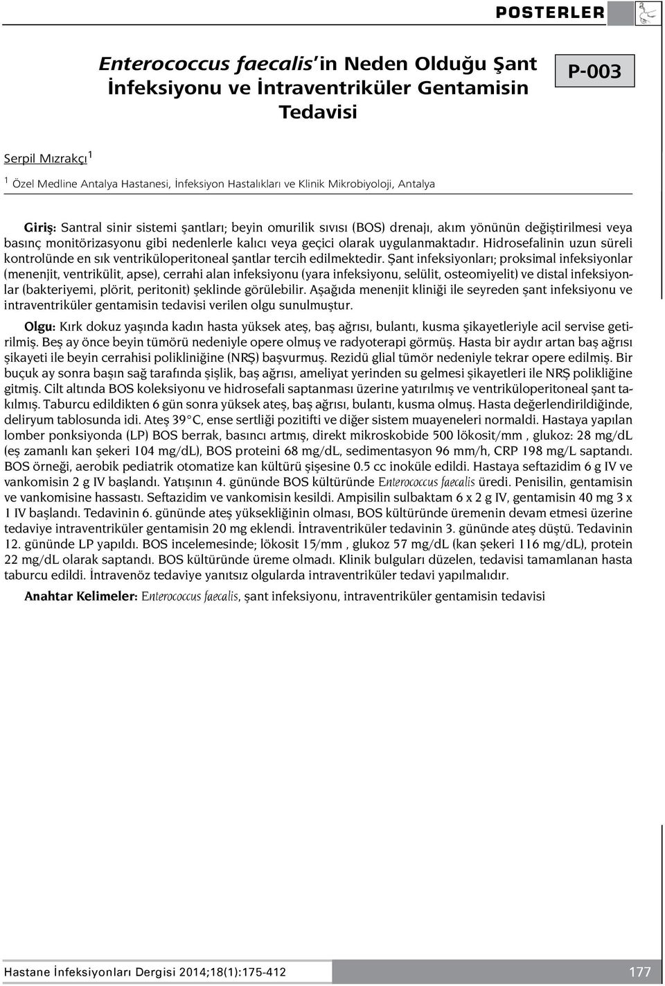 uygulanmaktadır. Hidrosefalinin uzun süreli kontrolünde en sık ventriküloperitoneal şantlar tercih edilmektedir.