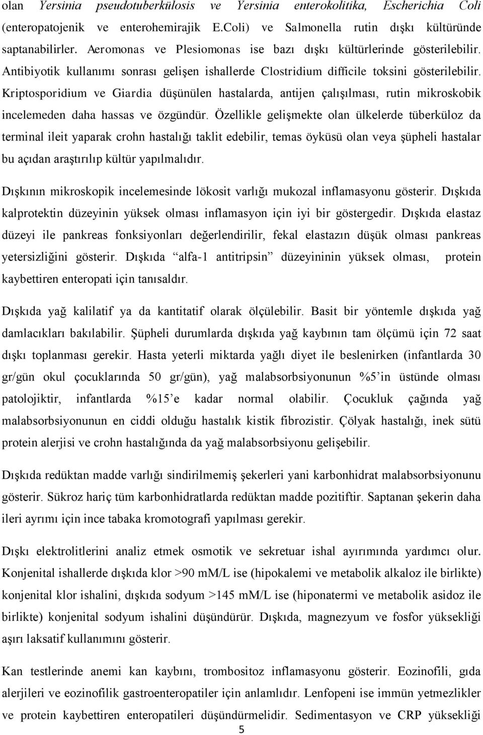 Kriptosporidium ve Giardia düşünülen hastalarda, antijen çalışılması, rutin mikroskobik incelemeden daha hassas ve özgündür.