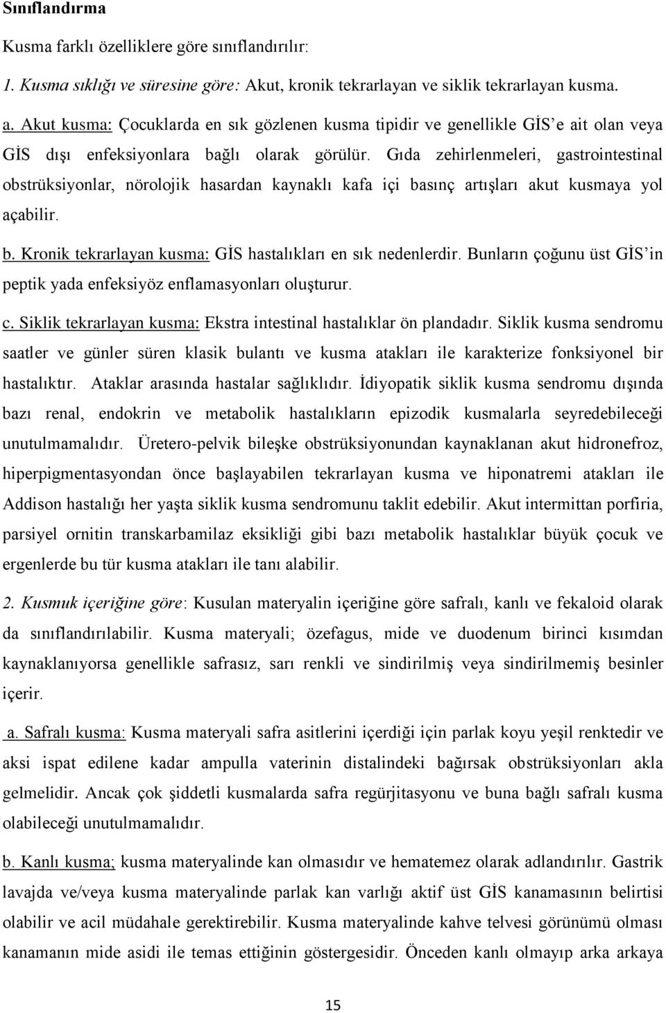 Gıda zehirlenmeleri, gastrointestinal obstrüksiyonlar, nörolojik hasardan kaynaklı kafa içi basınç artışları akut kusmaya yol açabilir. b. Kronik tekrarlayan kusma: GİS hastalıkları en sık nedenlerdir.