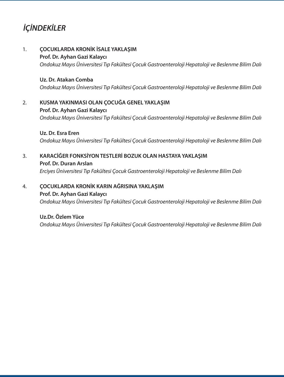 KARACİĞER FONKSİYON TESTLERİ BOZUK OLAN HASTAYA YAKLAŞIM Prof. Dr. Duran Arslan Erciyes Üniversitesi Tıp Fakültesi Çocuk Gastroenteroloji Hepatoloji ve Beslenme Bilim Dalı 4.