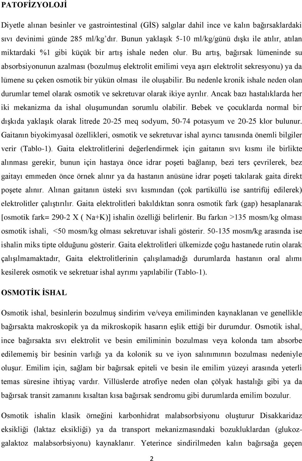 Bu artış, bağırsak lümeninde su absorbsiyonunun azalması (bozulmuş elektrolit emilimi veya aşırı elektrolit sekresyonu) ya da lümene su çeken osmotik bir yükün olması ile oluşabilir.