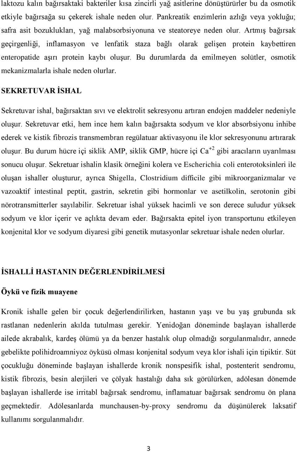 Artmış bağırsak geçirgenliği, inflamasyon ve lenfatik staza bağlı olarak gelişen protein kaybettiren enteropatide aşırı protein kaybı oluşur.