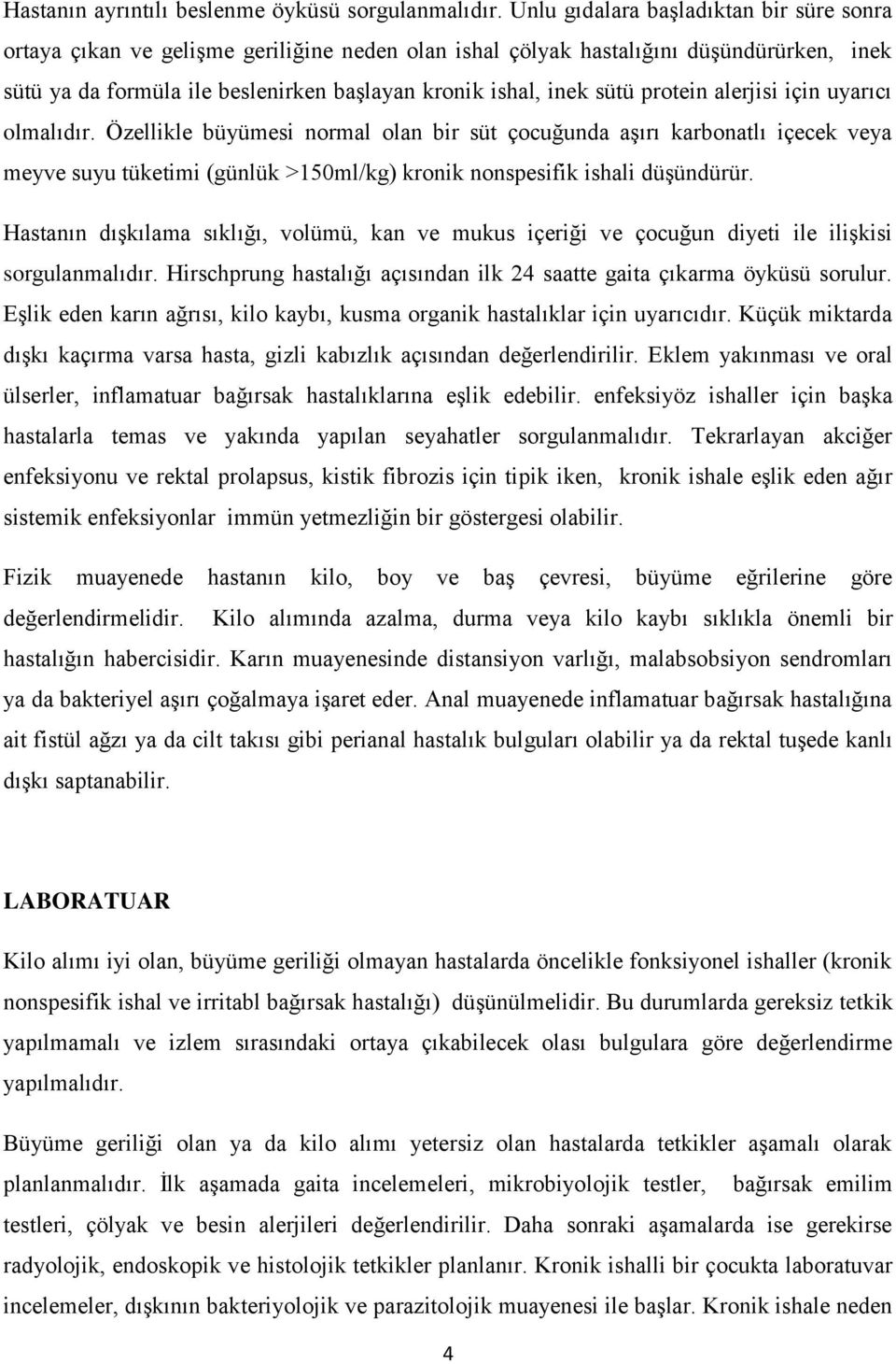 protein alerjisi için uyarıcı olmalıdır. Özellikle büyümesi normal olan bir süt çocuğunda aşırı karbonatlı içecek veya meyve suyu tüketimi (günlük >150ml/kg) kronik nonspesifik ishali düşündürür.