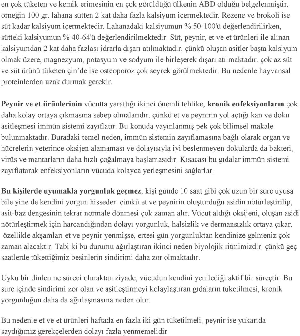 Süt, peynir, et ve et ürünleri ile alınan kalsiyumdan 2 kat daha fazlası idrarla dışarı atılmaktadır, çünkü oluşan asitler başta kalsiyum olmak üzere, magnezyum, potasyum ve sodyum ile birleşerek