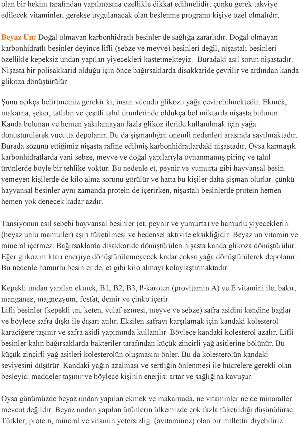 Doğal olmayan karbonhidratlı besinler deyince lifli (sebze ve meyve) besinleri değil, nişastalı besinleri özellikle kepeksiz undan yapılan yiyecekleri kastetmekteyiz. Buradaki asıl sorun nişastadır.