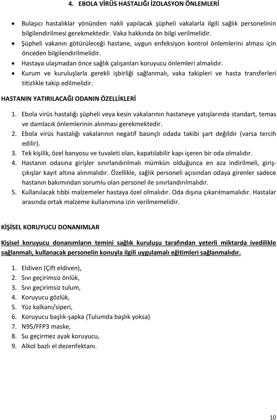 Hastaya ulaşmadan önce sağlık çalışanları koruyucu önlemleri almalıdır. Kurum ve kuruluşlarla gerekli işbirliği sağlanmalı, vaka takipleri ve hasta transferleri titizlikle takip edilmelidir.