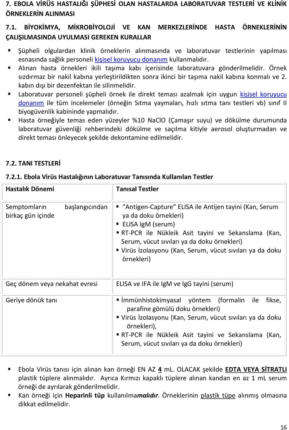 esnasında sağlık personeli kişisel koruyucu donanım kullanmalıdır. Alınan hasta örnekleri ikili taşıma kabı içerisinde laboratuvara gönderilmelidir.