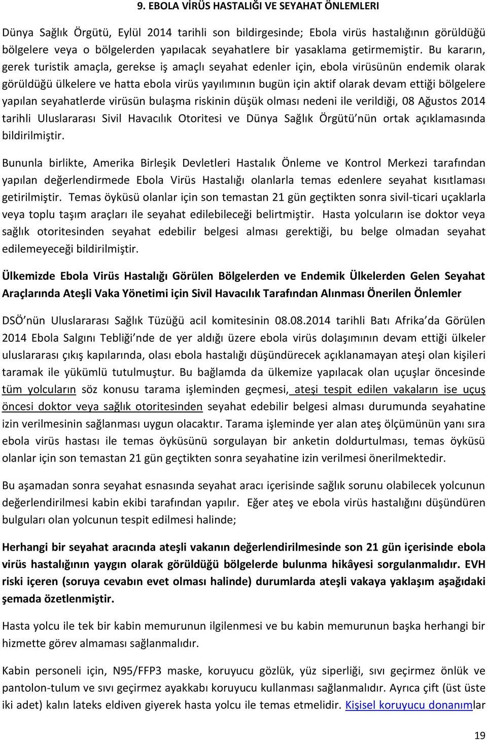 Bu kararın, gerek turistik amaçla, gerekse iş amaçlı seyahat edenler için, ebola virüsünün endemik olarak görüldüğü ülkelere ve hatta ebola virüs yayılımının bugün için aktif olarak devam ettiği