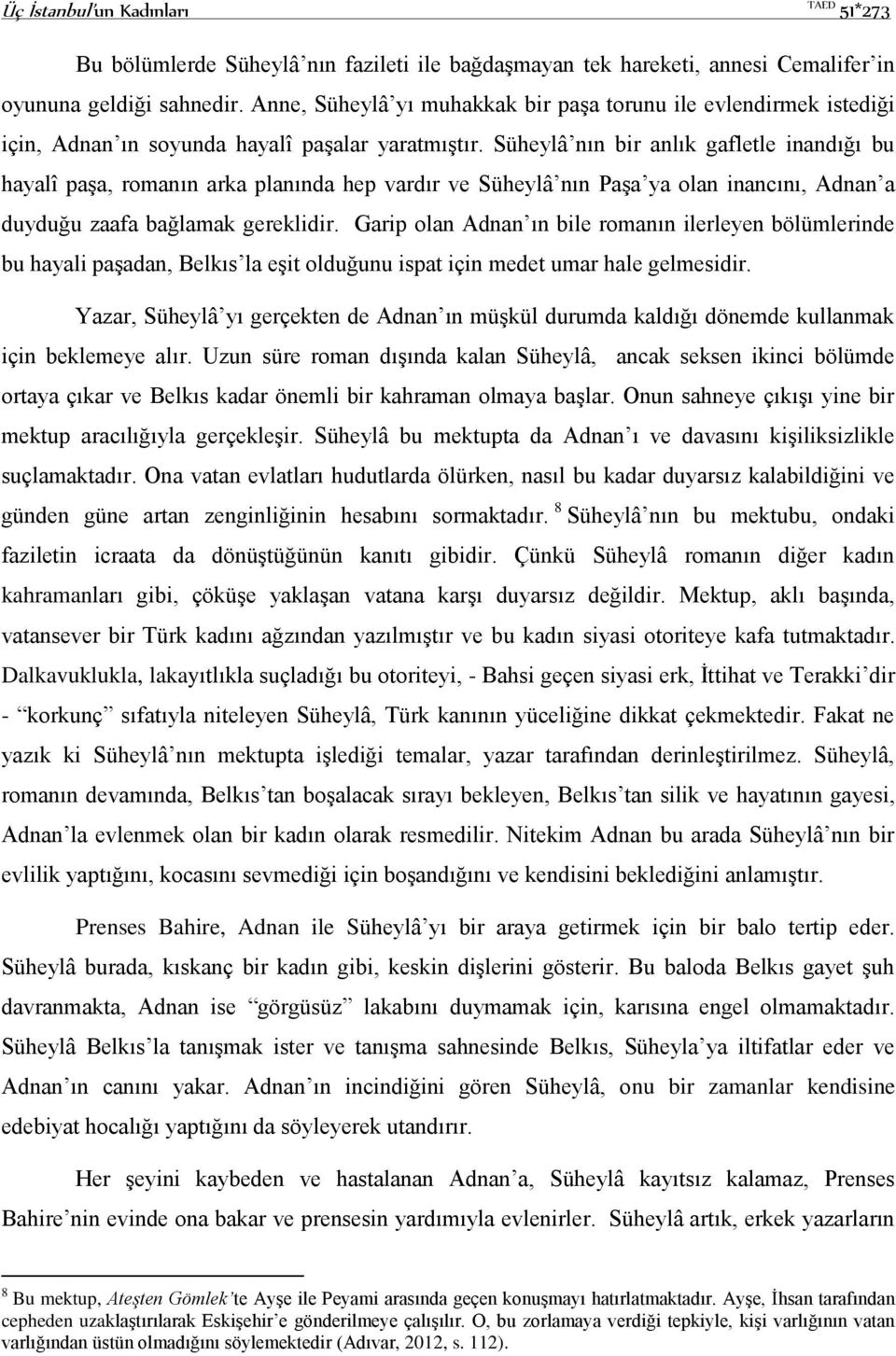 Süheylâ nın bir anlık gafletle inandığı bu hayalî paşa, romanın arka planında hep vardır ve Süheylâ nın Paşa ya olan inancını, Adnan a duyduğu zaafa bağlamak gereklidir.