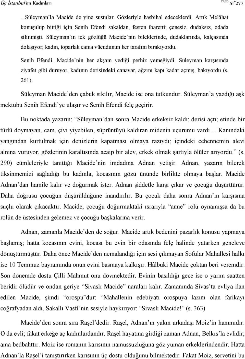 Süleyman ın tek gözlüğü Macide nin bileklerinde, dudaklarında, kalçasında dolaşıyor; kadın, toparlak cama vücudunun her tarafını bırakıyordu.