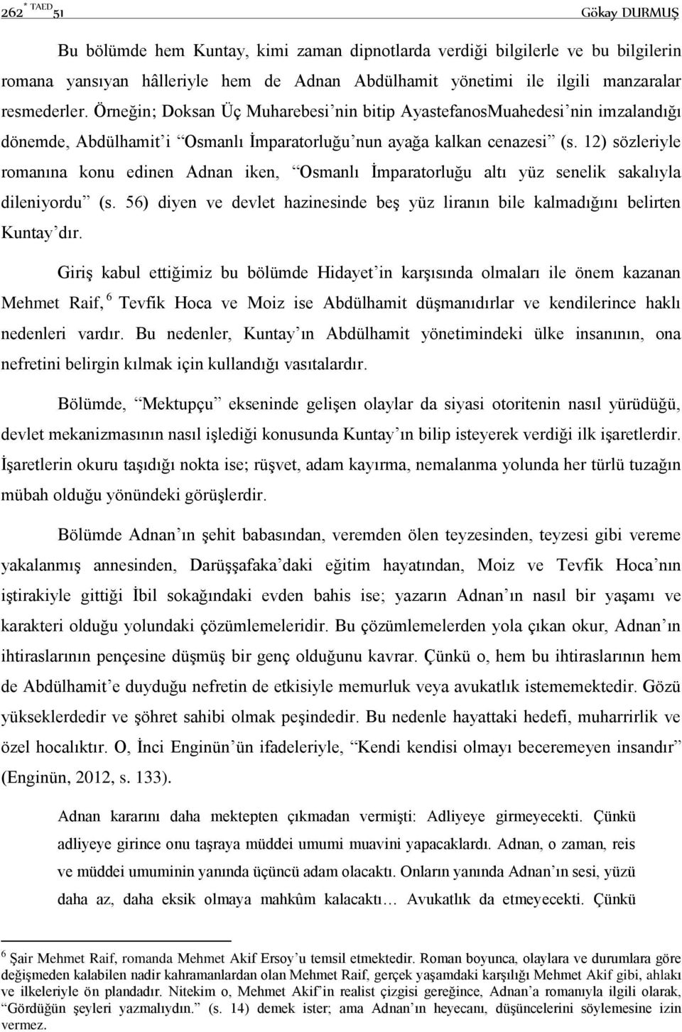 12) sözleriyle romanına konu edinen Adnan iken, Osmanlı İmparatorluğu altı yüz senelik sakalıyla dileniyordu (s. 56) diyen ve devlet hazinesinde beş yüz liranın bile kalmadığını belirten Kuntay dır.