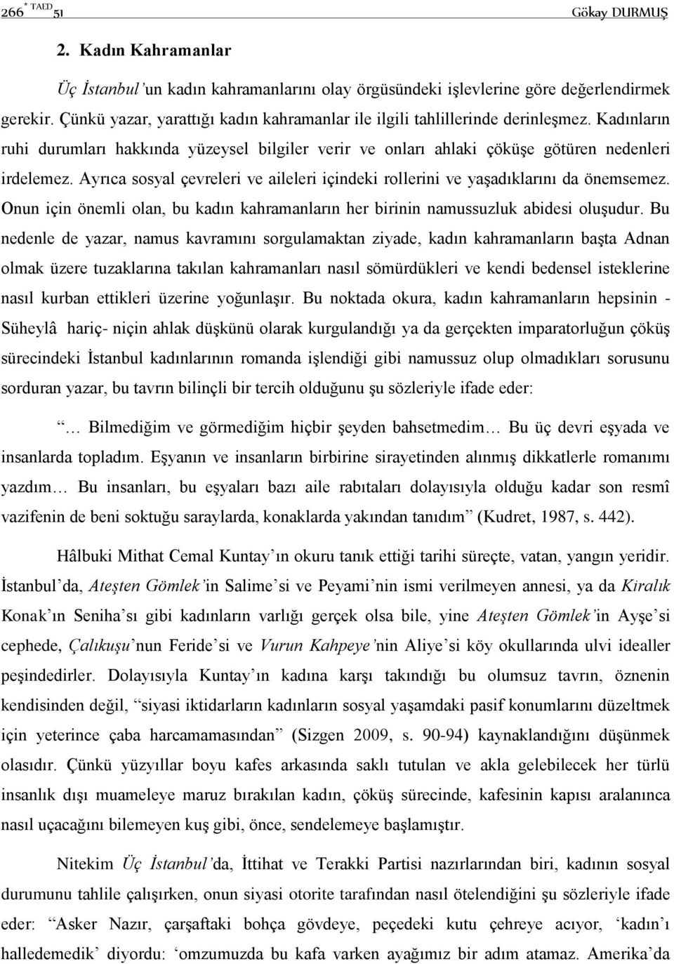 Ayrıca sosyal çevreleri ve aileleri içindeki rollerini ve yaşadıklarını da önemsemez. Onun için önemli olan, bu kadın kahramanların her birinin namussuzluk abidesi oluşudur.