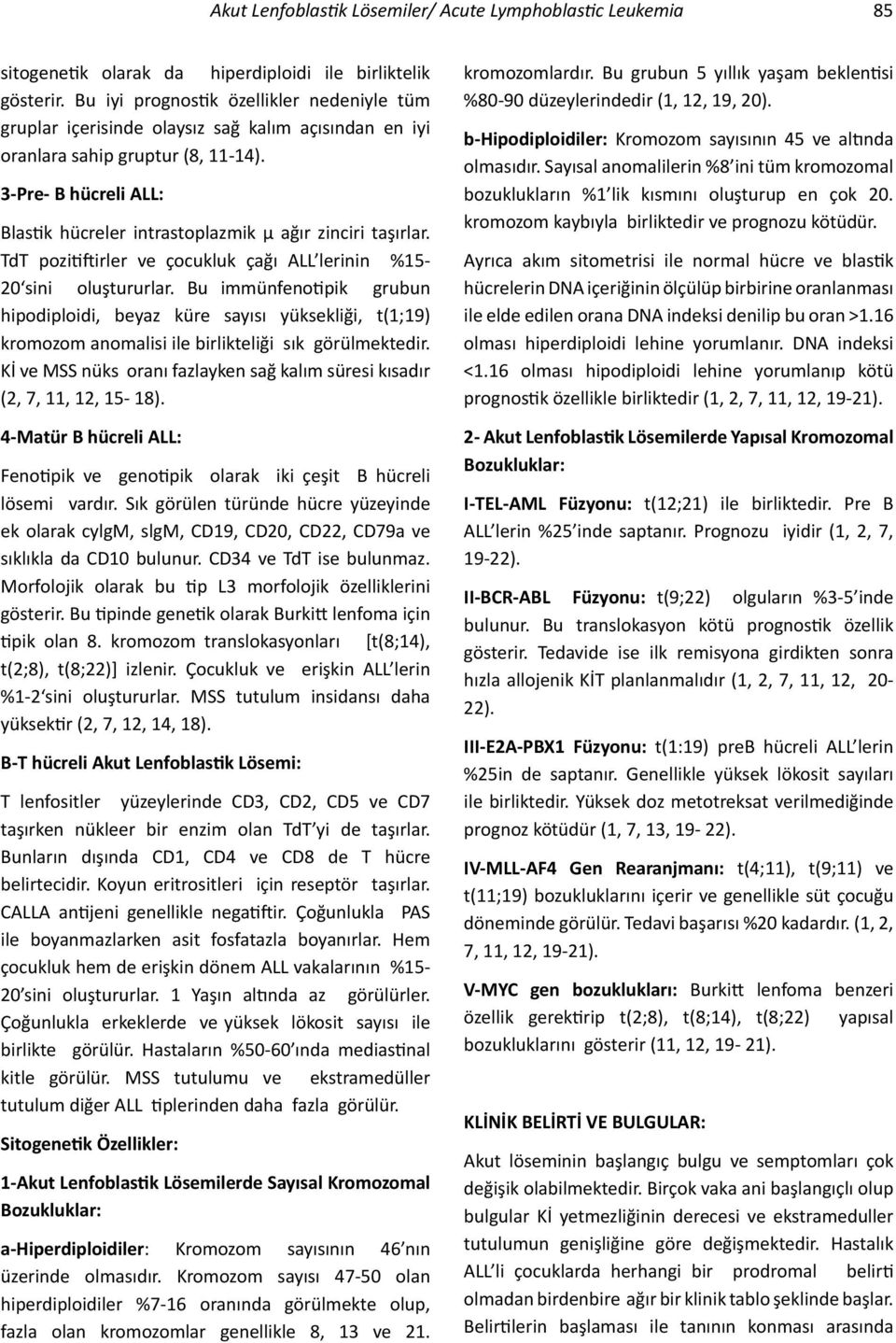 3-Pre- B hücreli ALL: Blastik hücreler intrastoplazmik µ ağır zinciri taşırlar. TdT pozitiftirler ve çocukluk çağı ALL lerinin %15-20 sini oluştururlar.