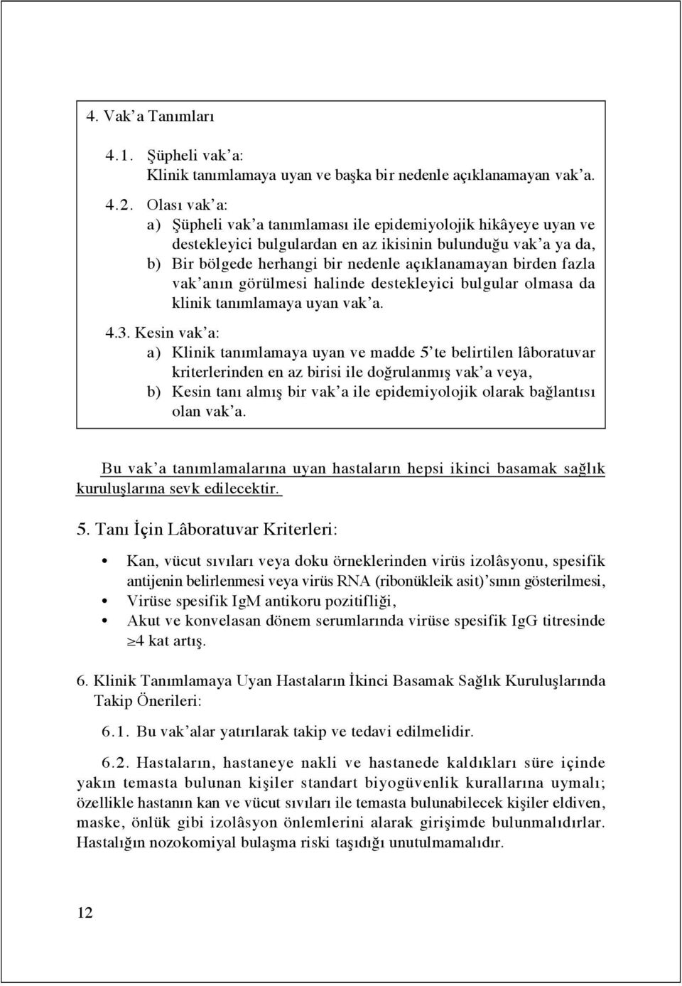 fazla vak anın görülmesi halinde destekleyici bulgular olmasa da klinik tanımlamaya uyan vak a. 4.3.