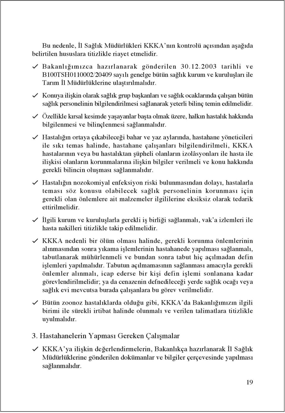 Konuya ilişkin olarak sağlık grup başkanları ve sağlık ocaklarında çalışan bütün sağlık personelinin bilgilendirilmesi sağlanarak yeterli bilinç temin edilmelidir.