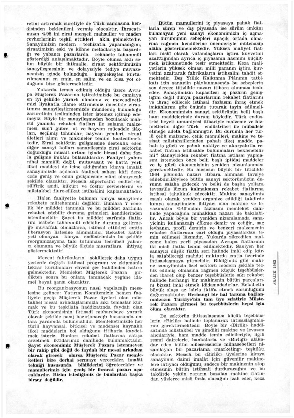 Böyle olunca aklı selim büyük bir ihtimalle, ziraat sektörümüzün banayileşmesinin ve dolayısiyle tediye muvazenemizin içinde bulunduğu keşmekeşten kurtarılmasının en emin, en salim ve en kısa yol