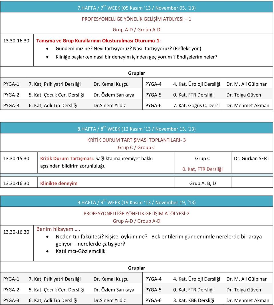 Kat, Üroloji Dersliği Dr. M. Ali Gülpınar PYGA- 5. Kat, Çocuk Cer. Dersliği Dr. Özlem Sarıkaya PYGA-5 0. Kat, FTR Dersliği Dr. Tolga Güven PYGA-3 6. Kat, Adli Tıp Dersliği Dr.Sinem Yıldız PYGA-6 7.