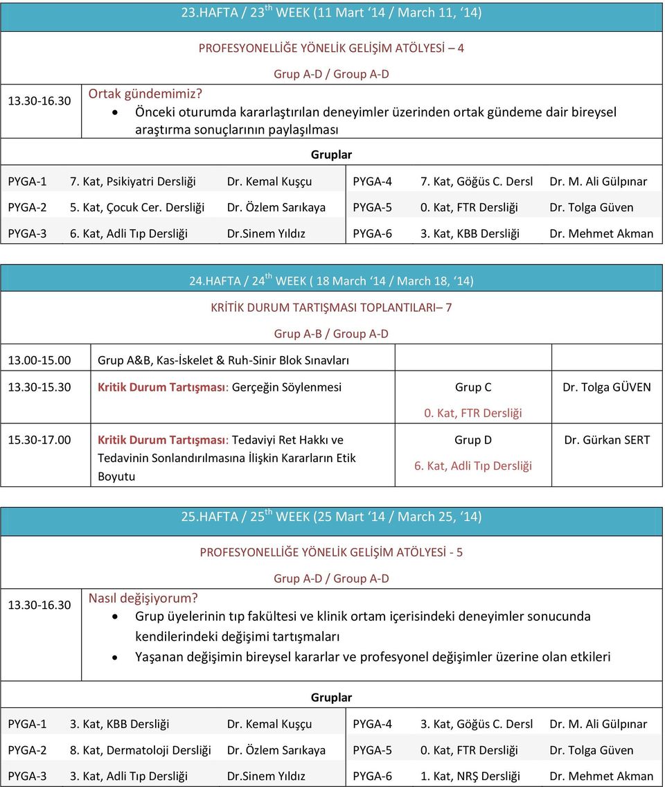 Dersl Dr. M. Ali Gülpınar PYGA- 5. Kat, Çocuk Cer. Dersliği Dr. Özlem Sarıkaya PYGA-5 0. Kat, FTR Dersliği Dr. Tolga Güven PYGA-3 6. Kat, Adli Tıp Dersliği Dr.Sinem Yıldız PYGA-6 3.