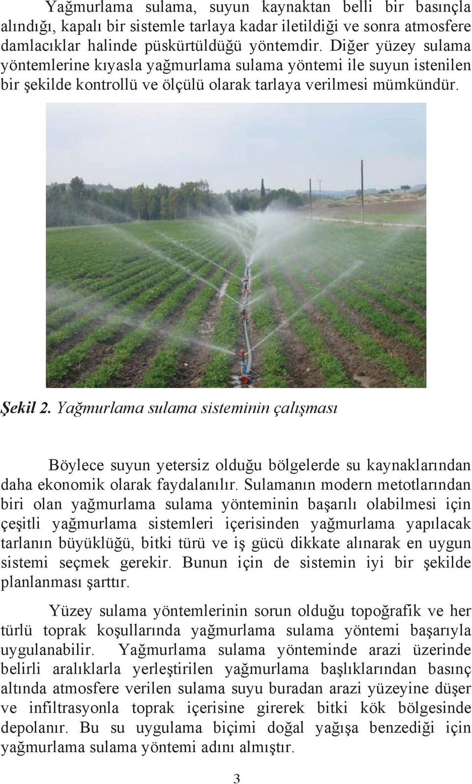 Yamurlama sulama sisteminin çalmas Böylece suyun yetersiz olduu bölgelerde su kaynaklarndan daha ekonomik olarak faydalanlr.