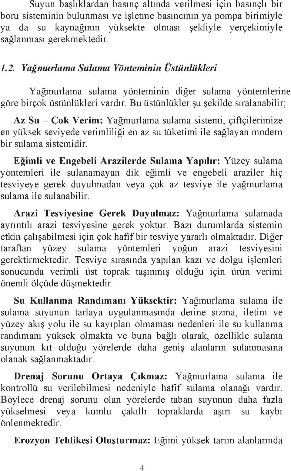 Bu üstünlükler u ekilde sralanabilir; Az Su Çok Verim: Yamurlama sulama sistemi, çiftçilerimize en yüksek seviyede verimlilii en az su tüketimi ile salayan modern bir sulama sistemidir.