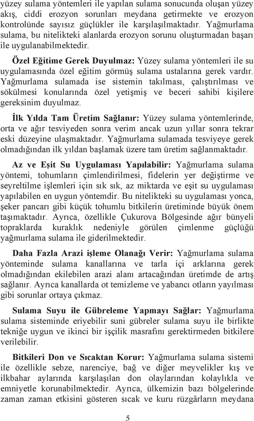 Özel Eitime Gerek Duyulmaz: Yüzey sulama yöntemleri ile su uygulamasnda özel eitim görmü sulama ustalarna gerek vardr.