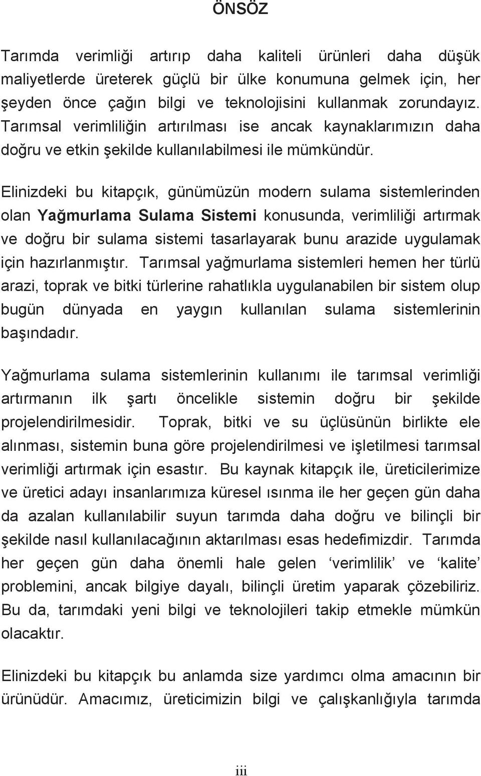 Elinizdeki bu kitapçk, günümüzün modern sulama sistemlerinden olan Yamurlama Sulama Sistemi konusunda, verimlilii artrmak ve doru bir sulama sistemi tasarlayarak bunu arazide uygulamak için