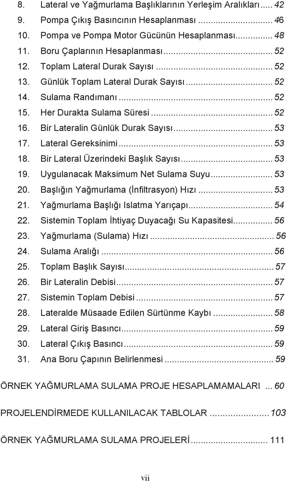 Lateral Gereksinimi... 53 18. Bir Lateral Üzerindeki Balk Says... 53 19. Uygulanacak Maksimum Net Sulama Suyu... 53 20. Baln Yamurlama (nfiltrasyon) Hz... 53 21. Yamurlama Bal Islatma Yarçap... 54 22.