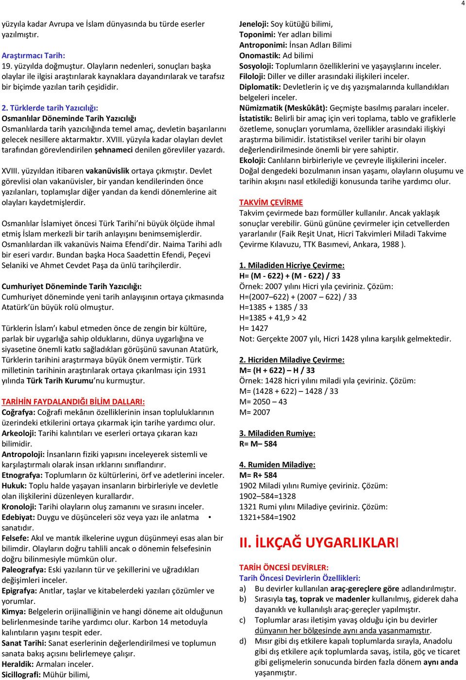 Türklerde tarih Yazıcılığı: Osmanlılar Döneminde Tarih Yazıcılığı Osmanlılarda tarih yazıcılığında temel amaç, devletin başarılarını gelecek nesillere aktarmaktır. XVIII.