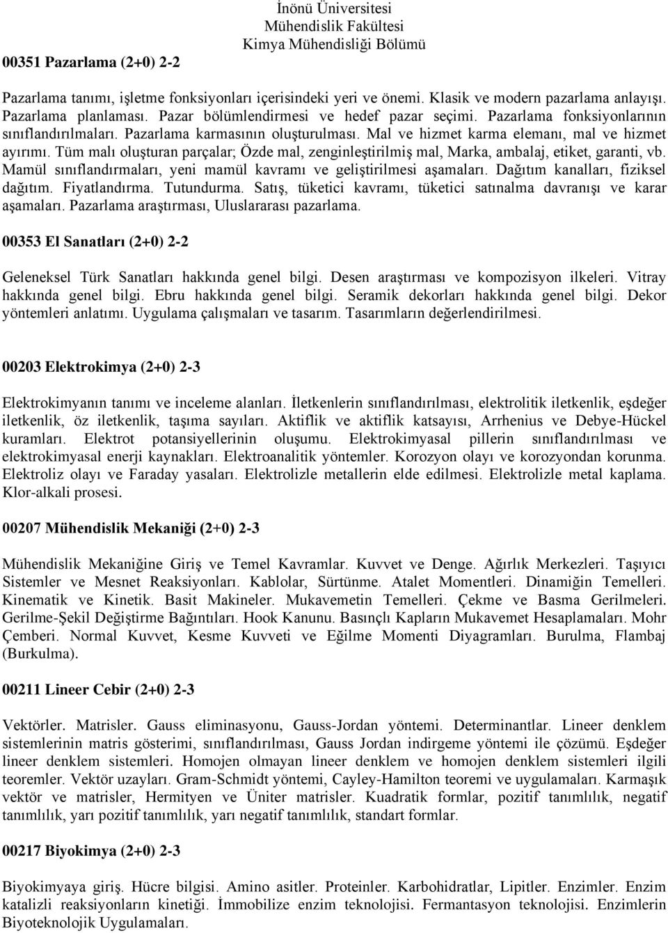 Tüm malı oluşturan parçalar; Özde mal, zenginleştirilmiş mal, Marka, ambalaj, etiket, garanti, vb. Mamül sınıflandırmaları, yeni mamül kavramı ve geliştirilmesi aşamaları.